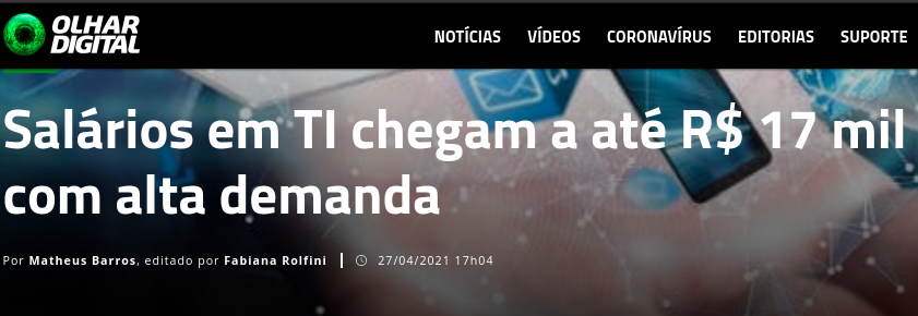 Manchete dizendo que salários em TI chegam a até R$ 17 mil com alta demanda. Feita por Matheus Barros através do Portal Olhar Digital em 27 de abril de 2021.
